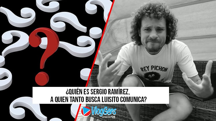 ¿Quién es Sergio Ramírez, a quien tanto busca Luisito Comunica?
