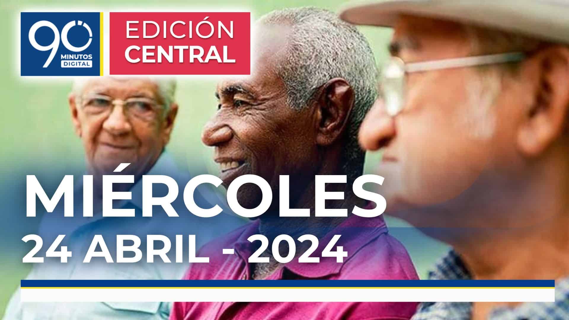 Emisión central Noticiero 90 Minutos - 24 de abril de 2024