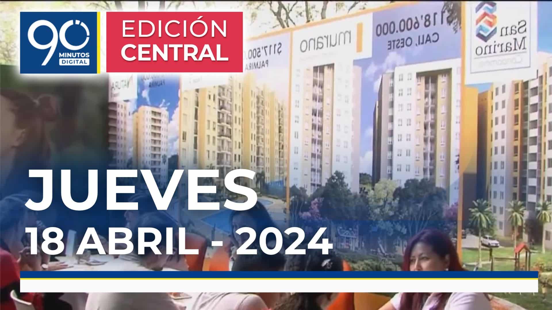 Emisión central Noticiero 90 Minutos - 18 de abril de 2024