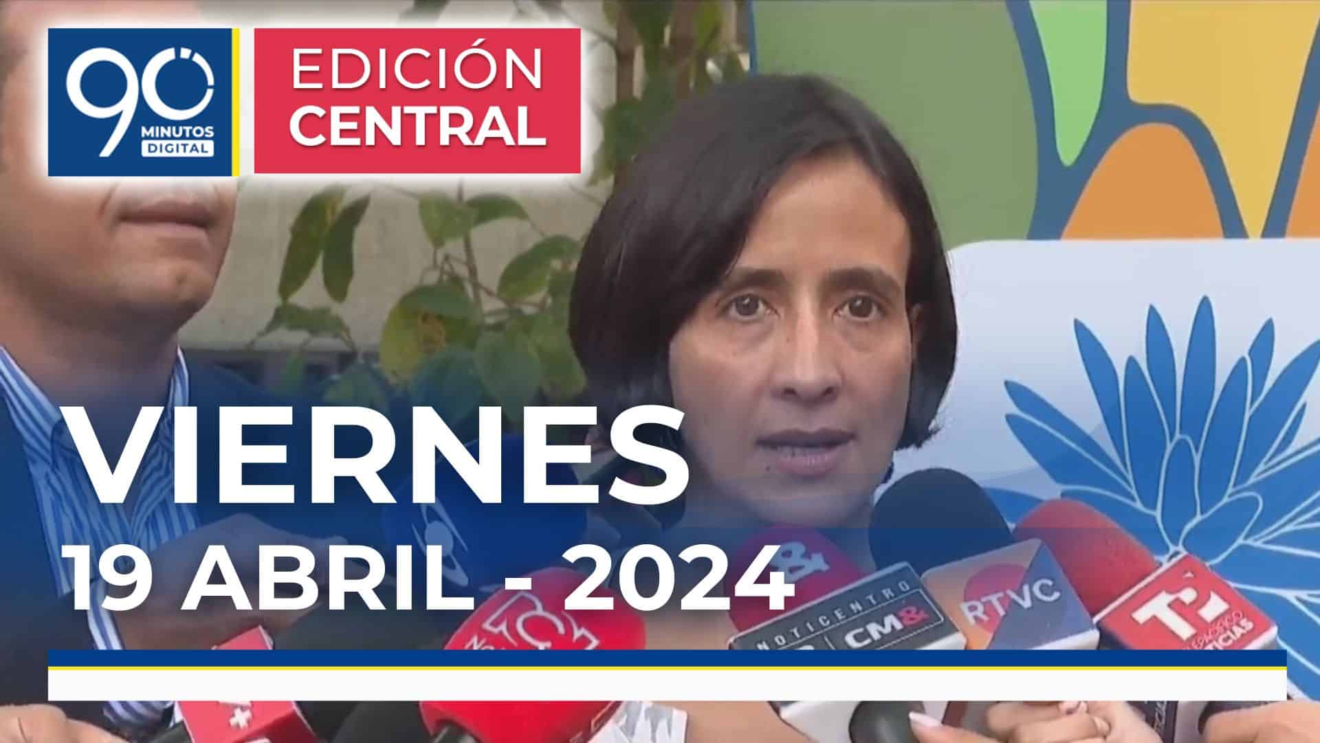 Emisión central Noticiero 90 Minutos - 19 de abril de 2024