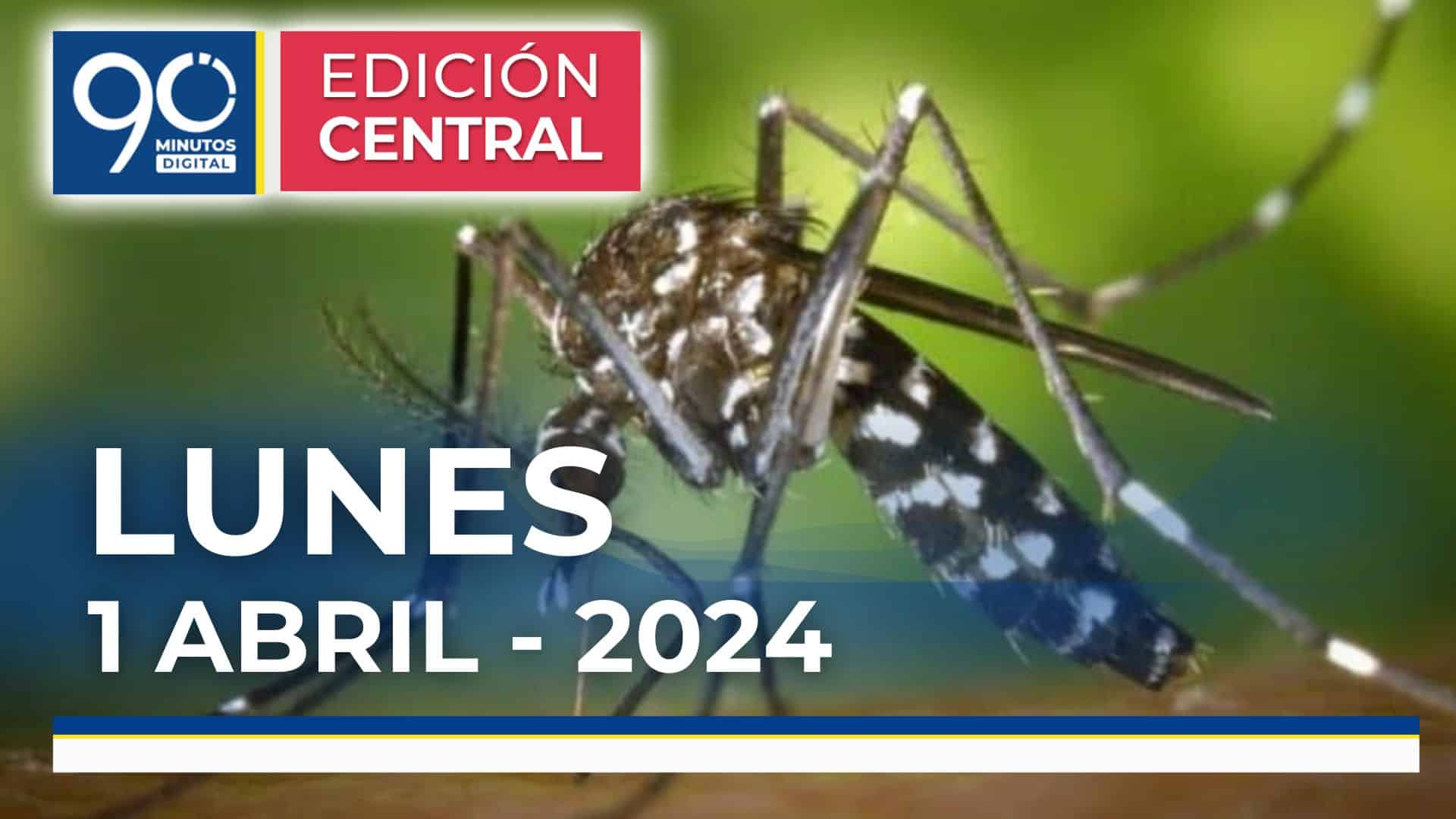 Emisión central Noticiero 90 Minutos - 1 de abril de 2024