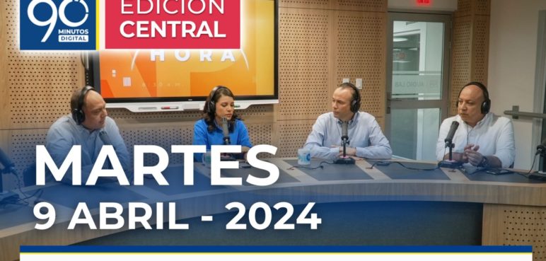 Emisión central Noticiero 90 Minutos - 09 de abril de 2024
