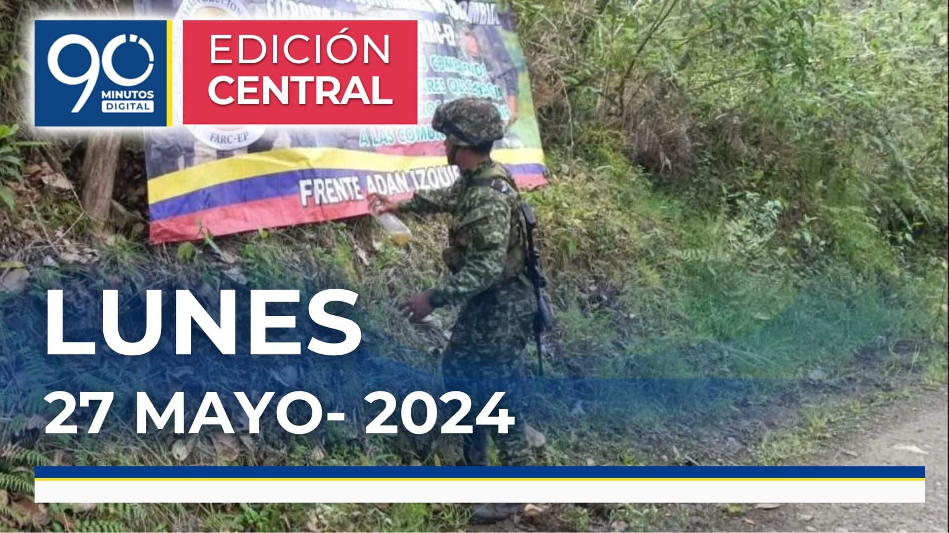 Emisión central Noticiero 90 Minutos - 27 de mayo de 2024