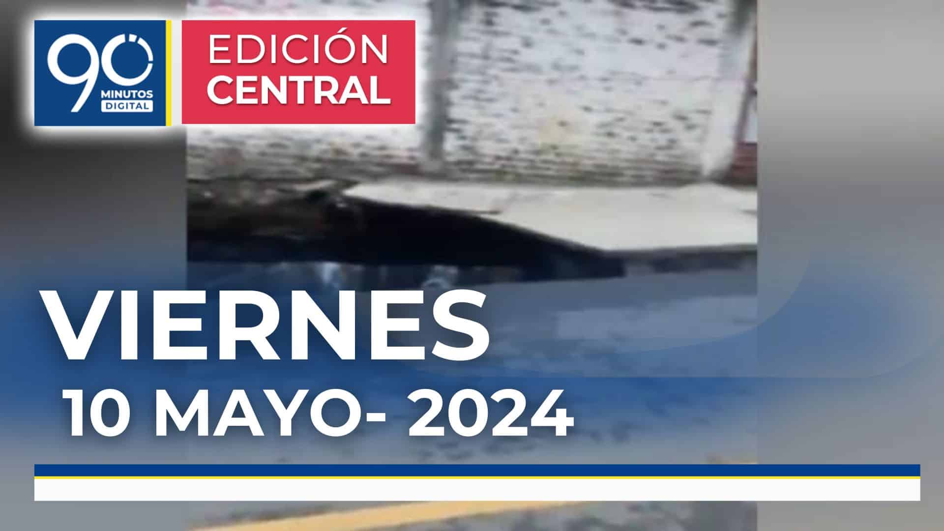 Emisión central Noticiero 90 Minutos - 10 de mayo de 2024