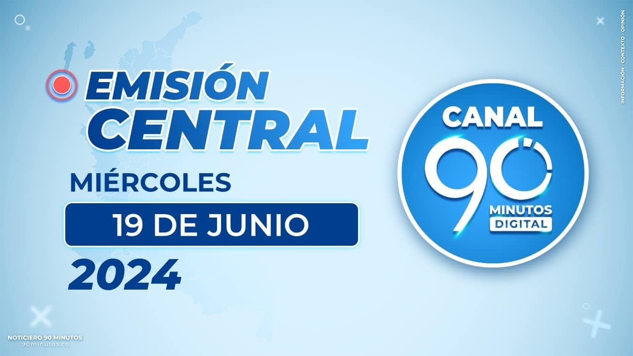 Emisión central Noticiero 90 Minutos - 19 de junio de 2024