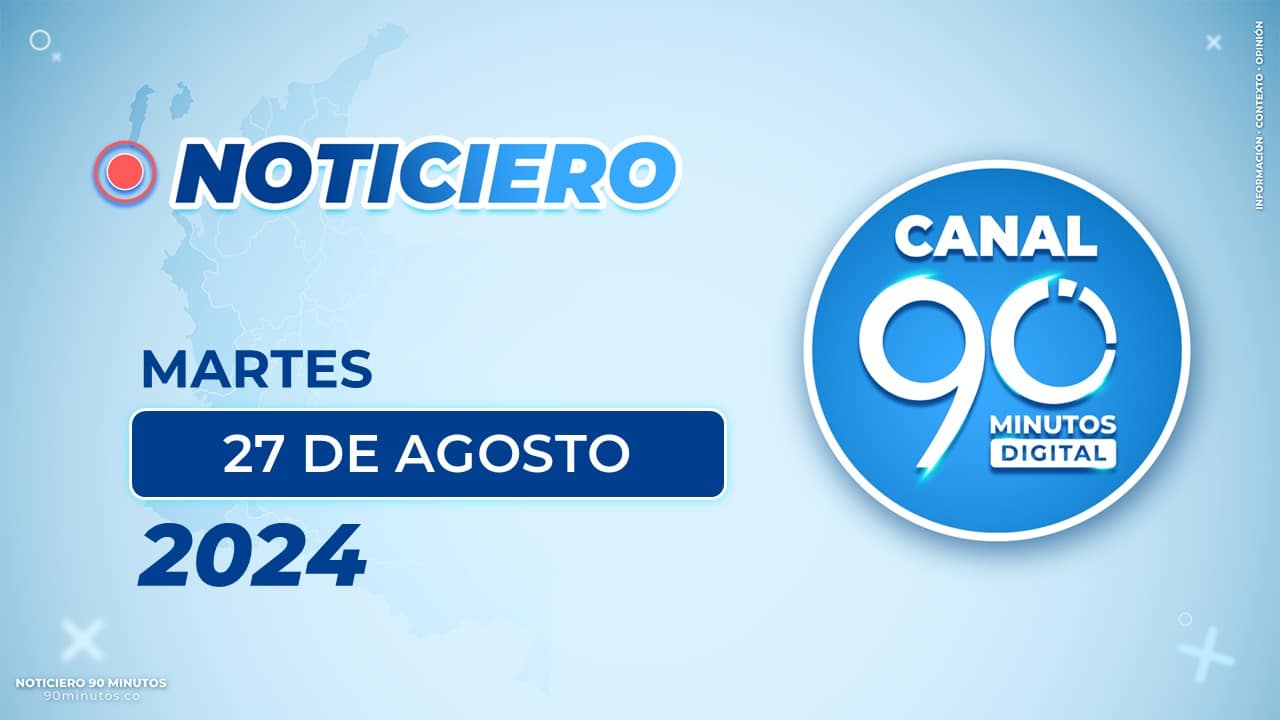 Emisión central Noticiero 90 Minutos - 27 de agosto de 2024