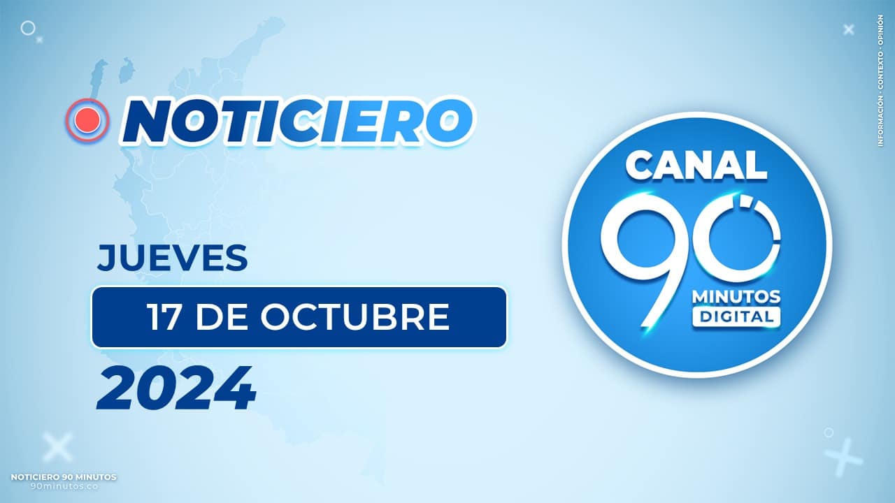 Emisión central Noticiero 90 Minutos - 17 de octubre de 2024