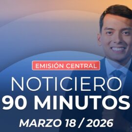 Emisión central Noticiero 90 Minutos - 18 de marzo de 2026
