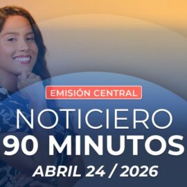 Emisión central Noticiero 90 Minutos - 24 de abril de 2026