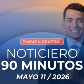 Emisión central Noticiero 90 Minutos - 11 de mayo de 2026