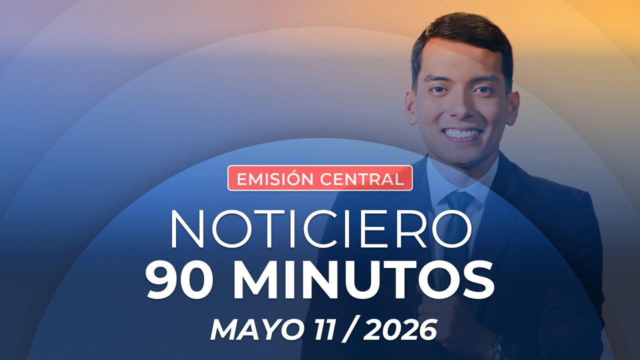 Emisión central Noticiero 90 Minutos - 11 de mayo de 2026