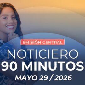 Emisión central Noticiero 90 Minutos - 29 de mayo de 2026