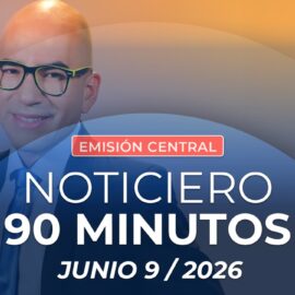 Emisión central Noticiero 90 Minutos - 9 de junio de 2026