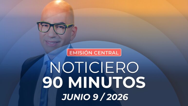 Emisión central Noticiero 90 Minutos - 9 de junio de 2026