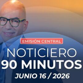 Emisión central Noticiero 90 Minutos - 16 de junio de 2026