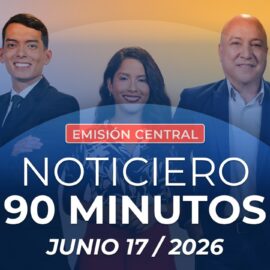 Emisión central Noticiero 90 Minutos - 17 de junio de 2026