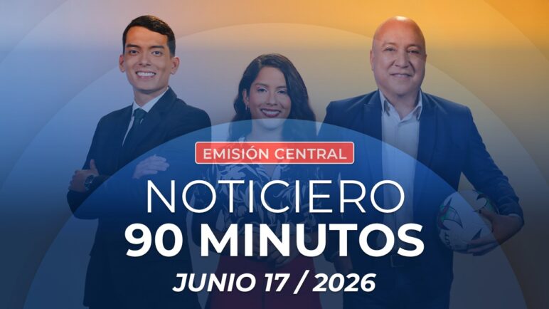 Emisión central Noticiero 90 Minutos - 17 de junio de 2026