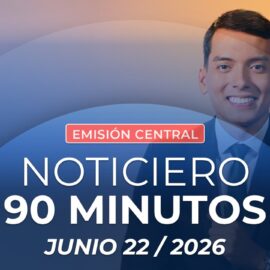 Emisión central Noticiero 90 Minutos - 22 de junio de 2026