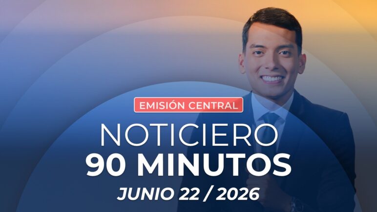 Emisión central Noticiero 90 Minutos - 22 de junio de 2026