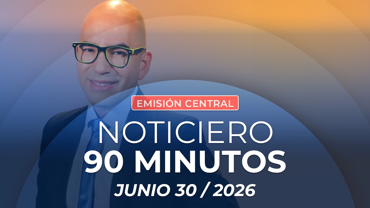 Emisión central Noticiero 90 Minutos - 30 de junio de 2026
