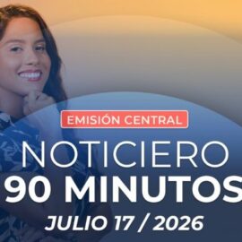 Emisión central Noticiero 90 Minutos - 17 de julio de 2026