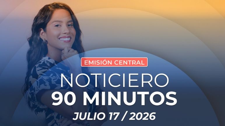 Emisión central Noticiero 90 Minutos - 17 de julio de 2026