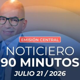 Emisión central Noticiero 90 Minutos - 21 de julio de 2026