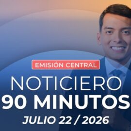 Emisión central Noticiero 90 Minutos - 22 de julio de 2026