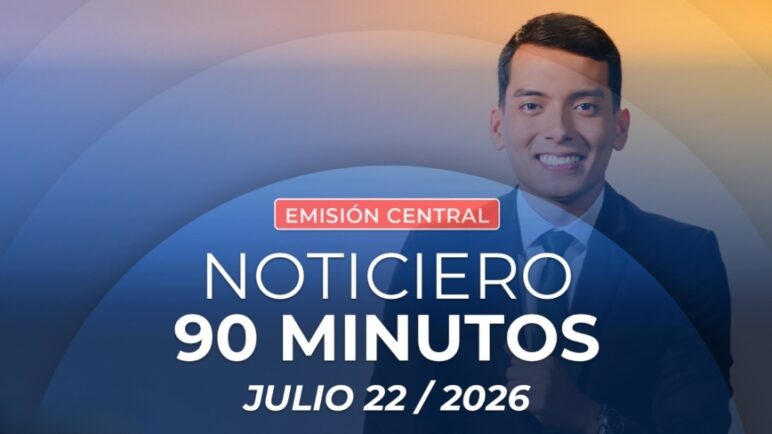 Emisión central Noticiero 90 Minutos - 22 de julio de 2026